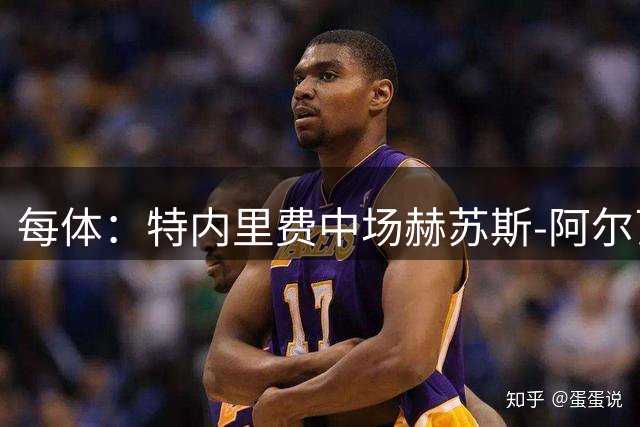 每体：特内里费中场赫苏斯-阿尔瓦雷斯或伤缺超1个月
